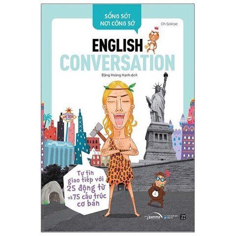  Sống Sót Nơi Công Sở - English Conversation - Tự Tin Giao Tiếp Với 25 Động Từ Và 75 Cấu Trúc Cơ Bản 