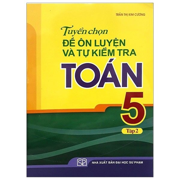  Tuyển Chọn Đề Ôn Luyện Và Tự Kiểm Tra Toán Lớp 5 - Tập 2 (Tái Bản 2020) 