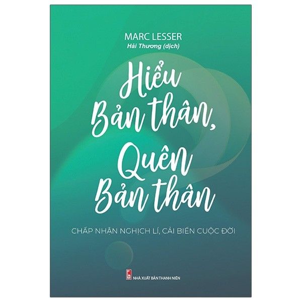  Hiểu Bản Thân, Quên Bản Thân - Chấp Nhận Nghịch Lí, Cải Biến Cuộc Đời 