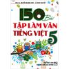 150 Bài Tập Làm Văn Tiếng Việt Lớp 5 (Tái Bản 2020)