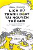  [Nhã Nam] Lịch Sử Tranh Đoạt Tài Nguyên Thế Giới 