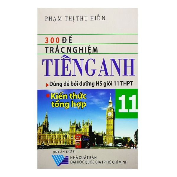  300 Đề Trắc Nghiệm Tiếng Anh Lớp 11 - Kiến Thức Tổng Hợp 