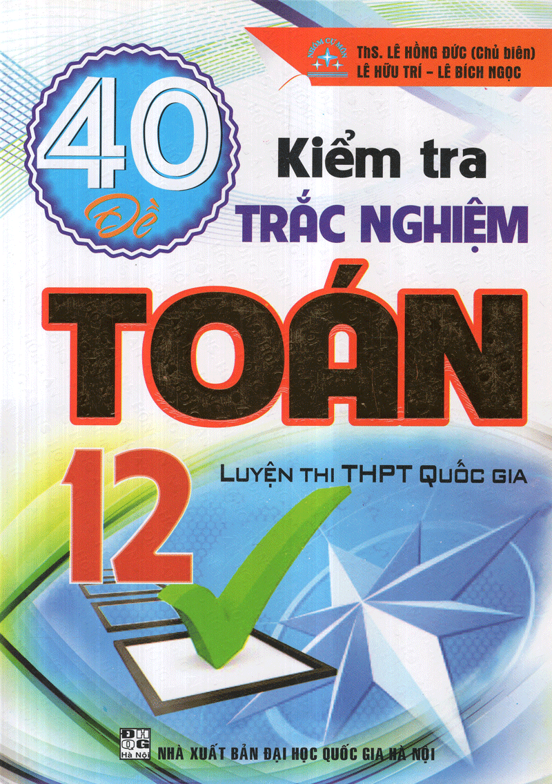  40 Đề Kiểm Tra Trắc Nghiệm Toán 12 (Luyện Thi THPT Quốc Gia) 