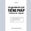  Cẩm nang hướng dẫn tự học tiếng Pháp. Trình độ sơ cấp - trung cấp 