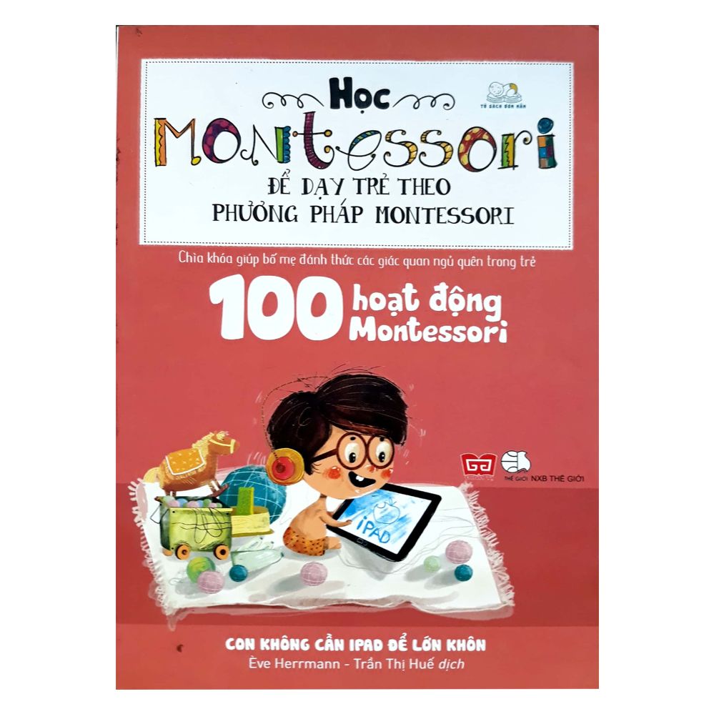  100 Hoạt Động Montessori: Con Không Cần Ipad Để Lớn Khôn 
