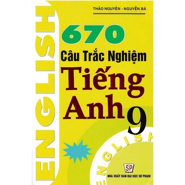  670 Câu Trắc Nghiệm Tiếng Anh Lớp 9 (In Lần Thứ Năm) 