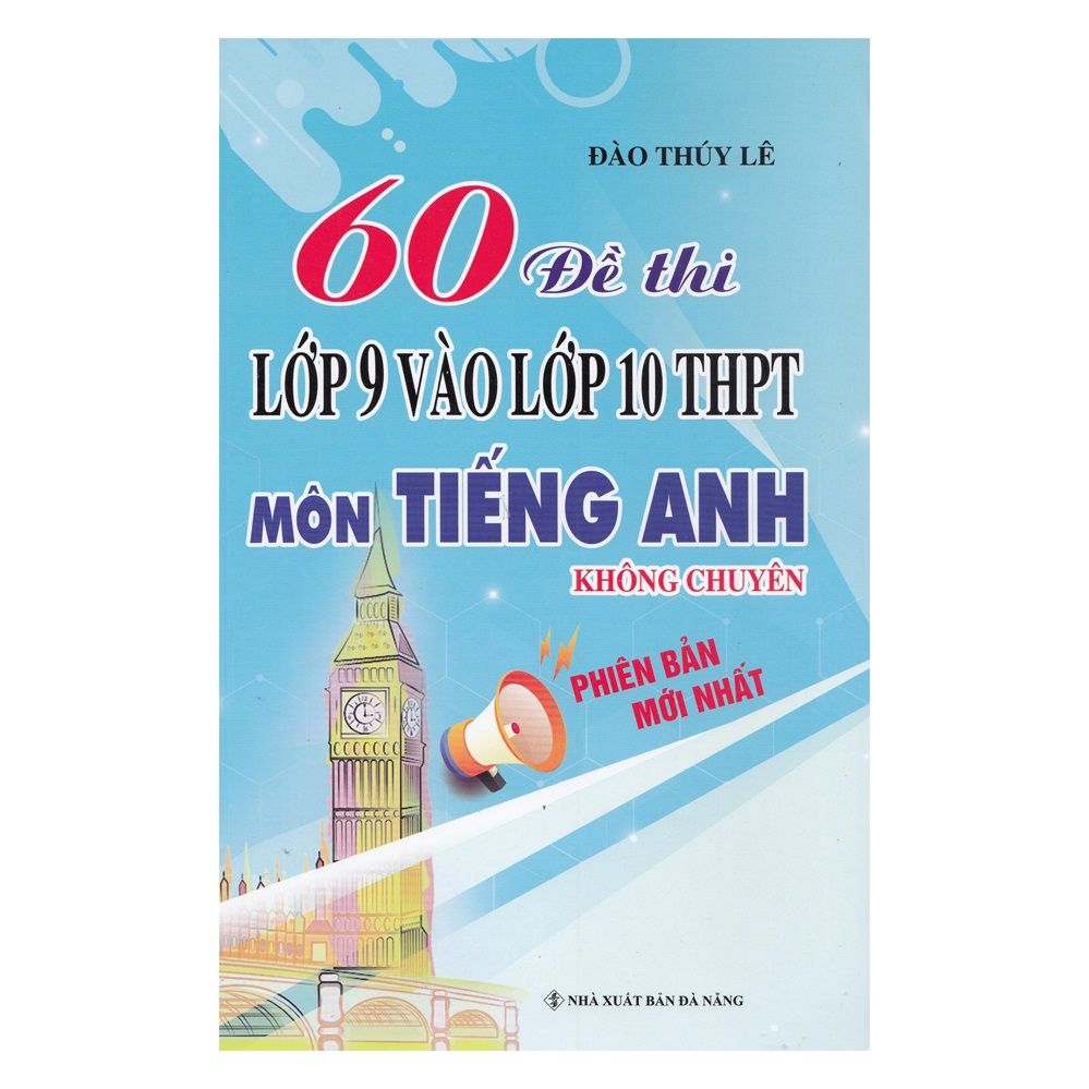  60 Đề Thi Lớp 9 Vào Lớp 10 Môn Tiếng Anh Không Chuyên 