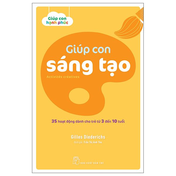  Giúp Con Hạnh Phúc - Giúp Con Sáng Tạo - 35 Hoạt Động Dành Cho Trẻ Từ 3 Đến 10 Tuổi 