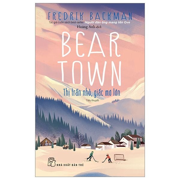  Beartown - Thị Trấn Nhỏ Giấc Mơ Lớn - Fredrik Backman 