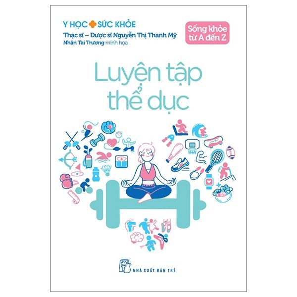 Y Học Và Sức Khỏe - Sống Khỏe Từ A Đến Z - Luyện Tập Thể Dục - nhanvan.vn