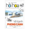  Bí Quyết Hội Họa - Vẽ Tranh Phong Cảnh 