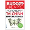  Budget Like A Pro - Hoạch Định Tài Chính Như Chuyên Gia 