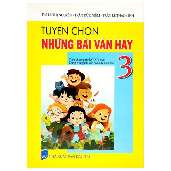  Tuyển Chọn Những Bài Văn Hay 3 (Theo Chương Trình GDPT Mới - Dùng Chung Cho Các Bộ SGK Hiện Hành) 
