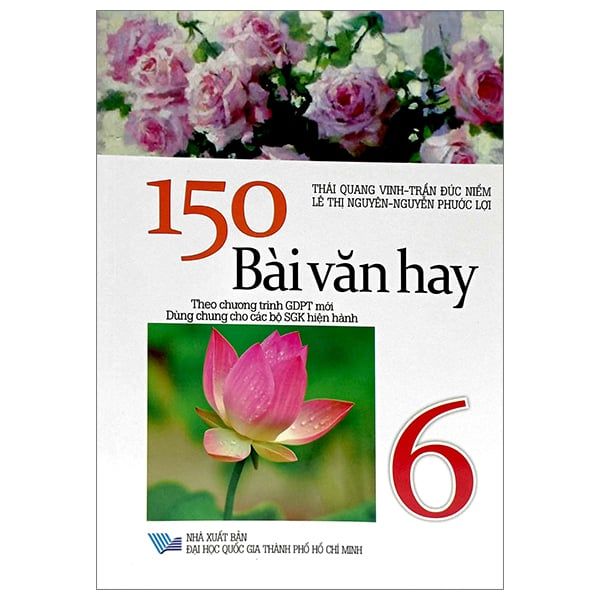  150 Bài Văn Hay 6 (Theo Chương Trình GDPT Mới - Dùng Chung Cho Các Bộ SGK Hiện Hành) 