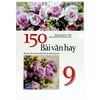  150 Bài Văn Hay 9 (Theo Chương Trình GDPT Mới - Dùng Chung Cho Các Bộ SGK Hiện Hành) 