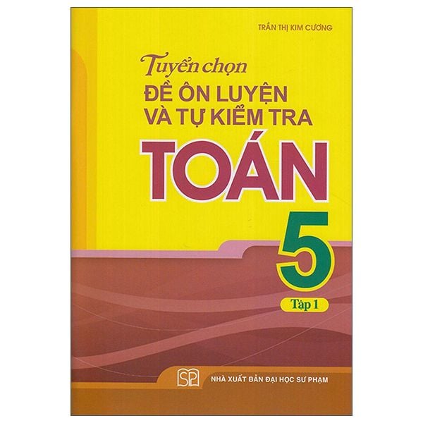  Tuyển Chọn Đề Ôn Luyện Và Tự Kiểm Tra Toán 5 - Tập 1 