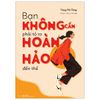  Bạn Không Cần Phải Tỏ Ra Hoàn Hảo Đến Thế 