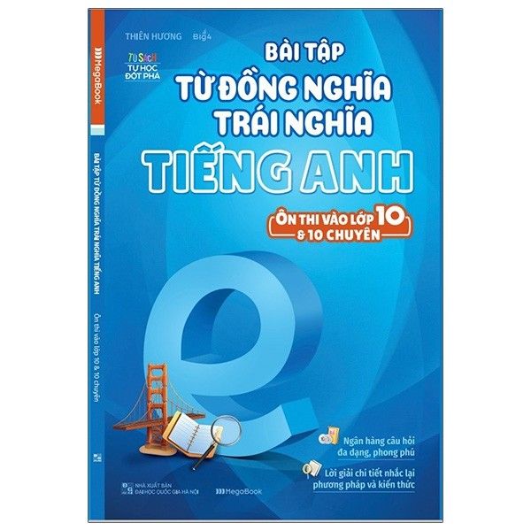  Tủ Sách Tự Học Đột Phá - Bài Tập Từ Đồng Nghĩa, Trái Nghĩa Tiếng Anh Ôn Thi Vào Lớp 10 Và 10 Chuyên 