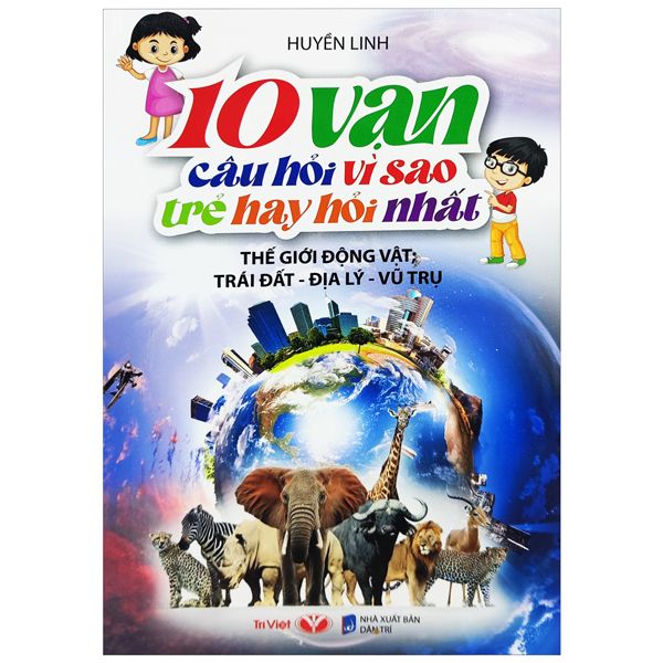  10 Vạn Câu Hỏi Vì Sao Mà Trẻ Hay Hỏi Nhất - Thế Giới Động Vật - Trái Đất - Địa Lý - Vũ Trụ 
