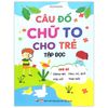  Câu Đố Chữ To Cho Trẻ Tập Đọc 