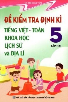  Đề Kiểm Tra Định Kì Tiếng Việt - Toán Khoa Học Lịch Sử Và Địa Lý Lớp 5 (Tập 2) 