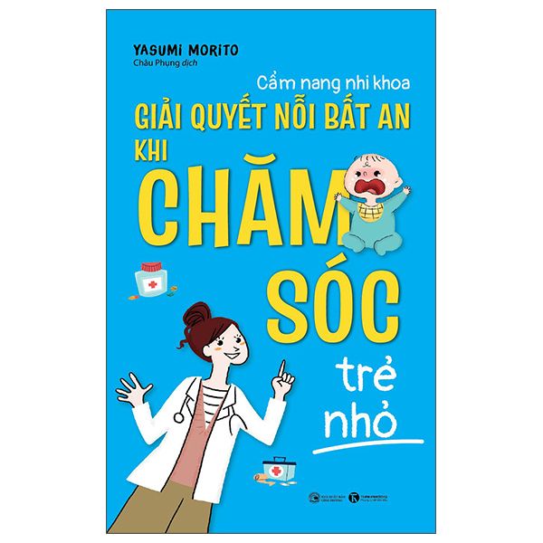  Cẩm Nang Nhi Khoa - Giải Quyết Nỗi Bất An Khi Chăm Sóc Trẻ Nhỏ 