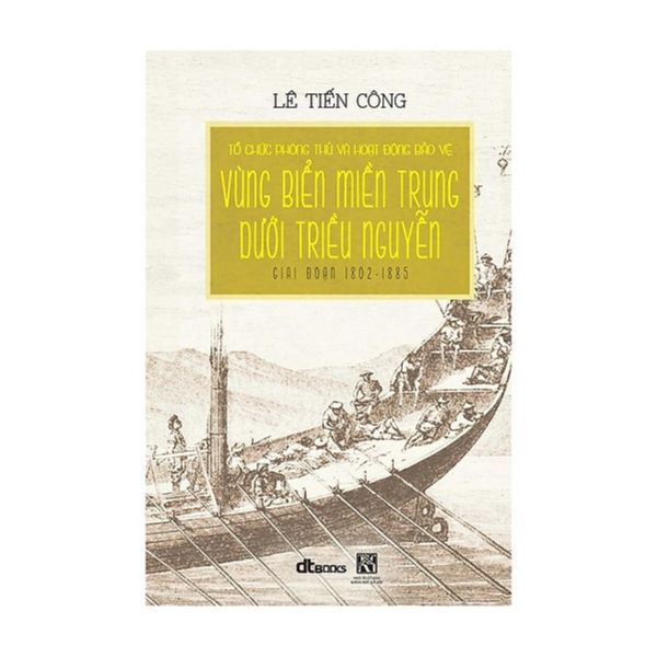  Tổ Chức Phòng Thủ Và Hoạt Động Bảo Vệ Vùng Biển Miền Trung Dưới Triều Nguyễn Giai Đoạn 1802 - 1885 