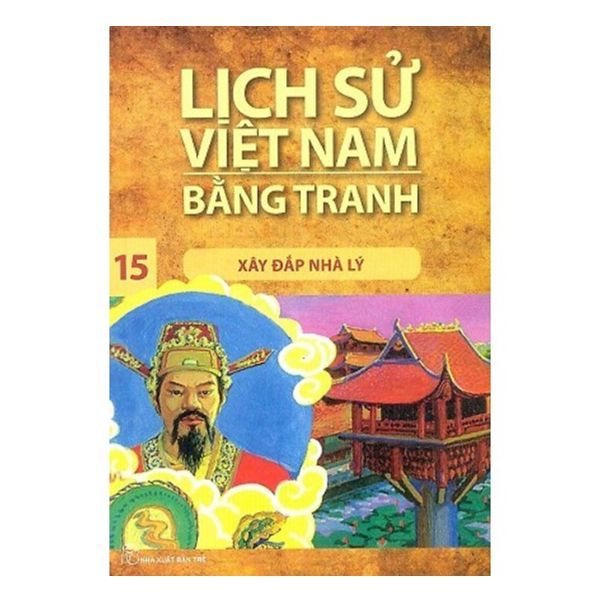  Lịch Sử Việt Nam Bằng Tranh  (Tập 15) : Xây Đắp Nhà Lý 