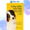  Lắng Nghe Như Một Chú Chó Và Tạo Dấu Ấn Của Bạn Với Thế Giới 