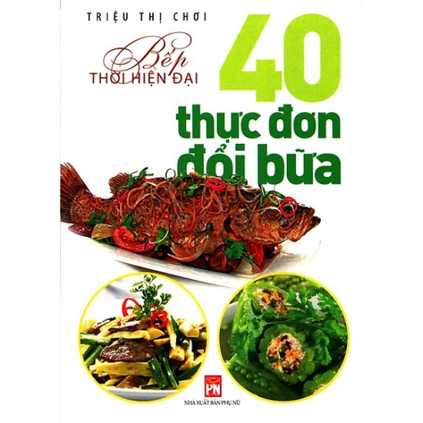  Bếp Thời Hiện Đại - 40 Thực Đơn Đổi Bữa 