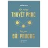  Kỹ Năng Thuyết Phục - Hạ Gục Đối Phương 