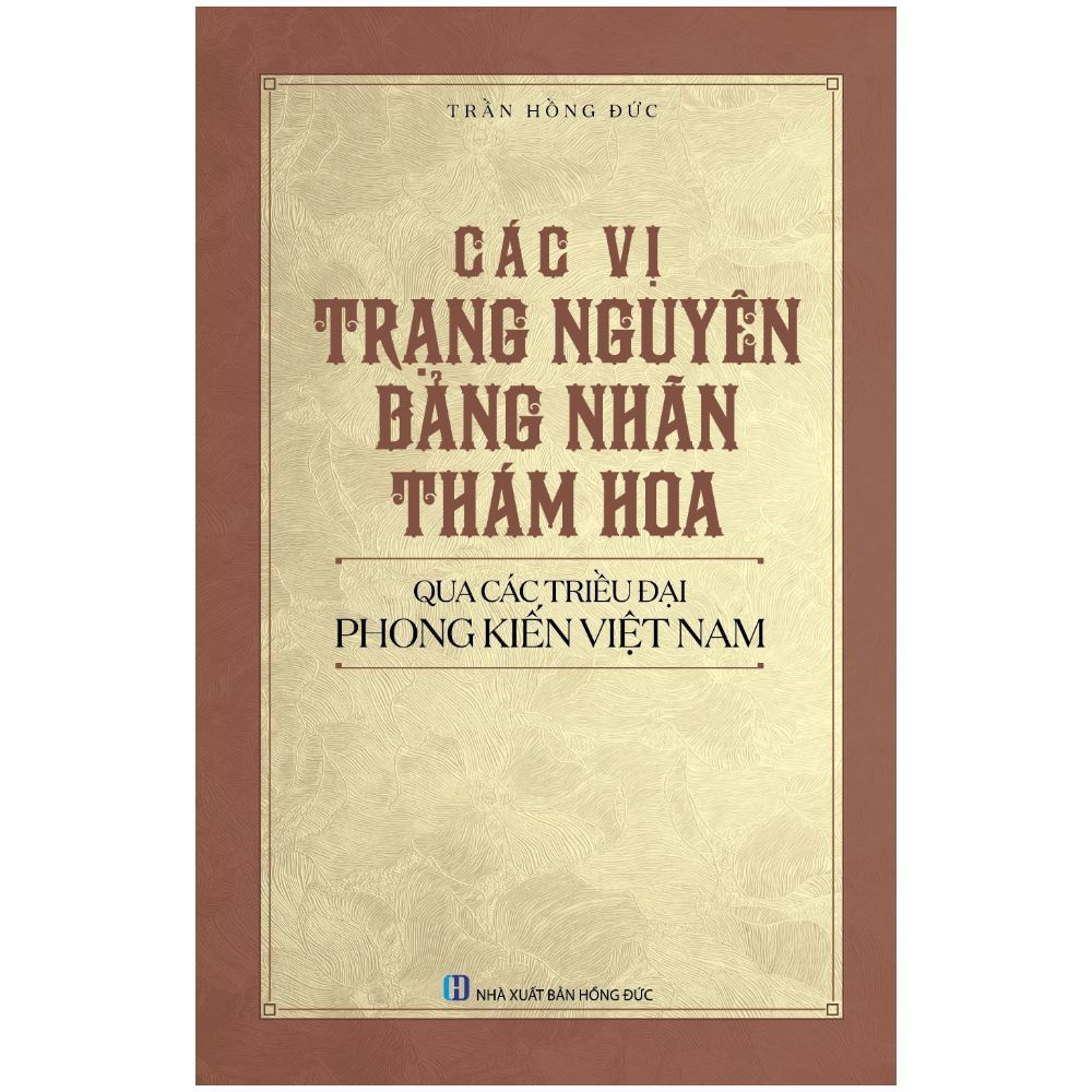  Các Vị Trạng Nguyên, Bảng Nhãn, Thám Hoa Qua Các Triều Đại Phong Kiến Việt Nam 