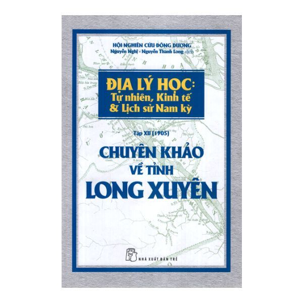 Địa Lý Học: Tự Nhiên, Kinh Tế & Lịch Sử Nam Kỳ - Chuyên Khảo Về Tỉnh Long Xuyên