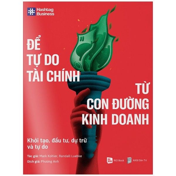  Để Tự Do Tài Chính Từ Con Đường Kinh Doanh - Khởi Tạo, Đầu Tư, Dự Trữ Và Tự Do 