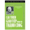 Tủ Sách Thành Công Của Dale Carnegie - Cải Thiện Giao Tiếp Vươn Tới Thành Công