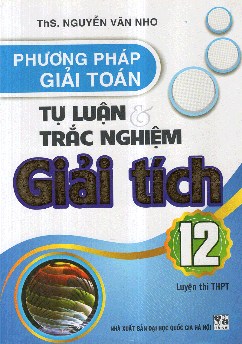  Phương Pháp Giải Toán Tự Luận & Trắc Nghiệm Giải Tích 12 (Luyện Thi THPT) 