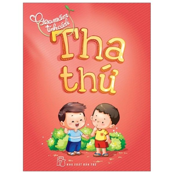  Gieo Mầm Tính Cách - Tha Thứ (Tái Bản 2019) 