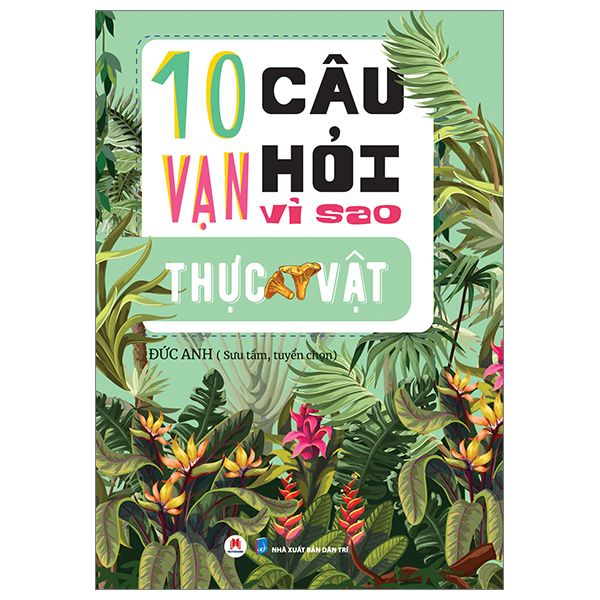  10 Vạn Câu Hỏi Vì Sao? - Thực Vật 