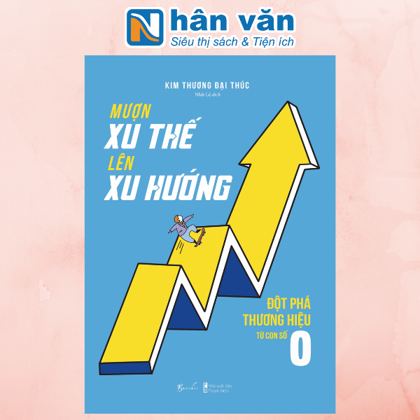 Mượn Xu Thế Lên Xu Hướng - Đột Phá Thương Hiệu Từ Con Số 0