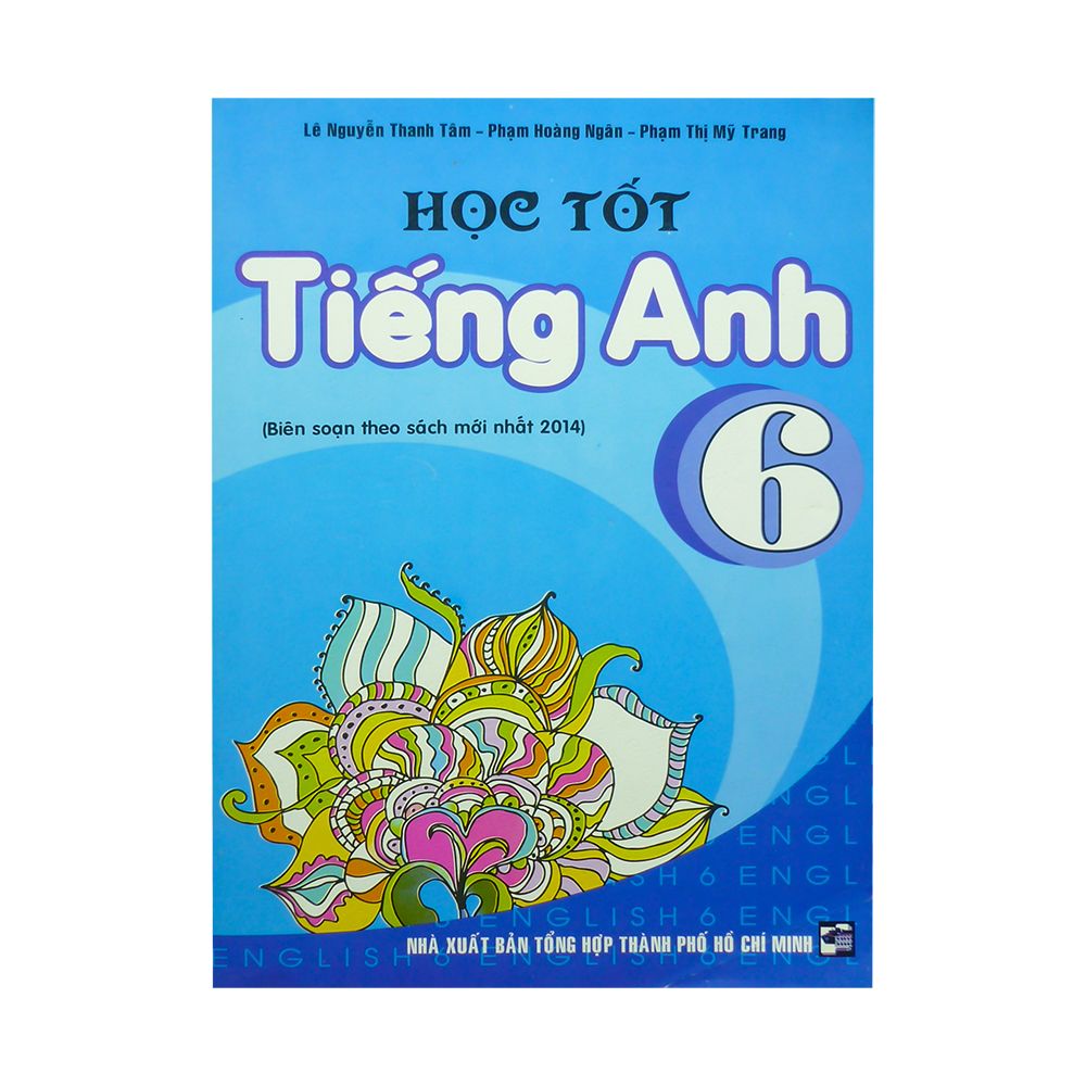  Học Tốt Tiếng Anh Lớp 6 (Biên Soạn Theo Sách Mới Nhất 2014) 