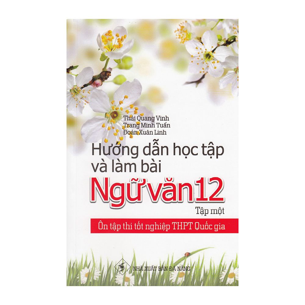  Ôn Tập Thi Tốt Nghiệp THPT Quốc Gia - Hướng Dẫn Học Tập Và Làm Bài Ngữ Văn - Lớp 12 - Tập 1 