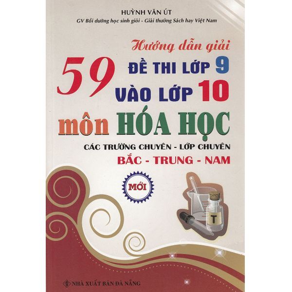  [PHIÊN CHỢ SÁCH CŨ] Hướng Dẫn Giải 59 Đề Thi Lớp 9 Vào Lớp 10, Môn Hóa Học (Trường Chuyên - Lớp Chuyên) 