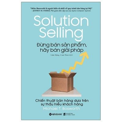  Đừng Bán Sản Phẩm, Hãy Bán Giải Pháp - Solution Selling 