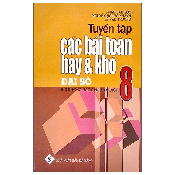  Tuyển Tập Các Bài Toán Hay Và Khó Đại Số - Lớp 8 