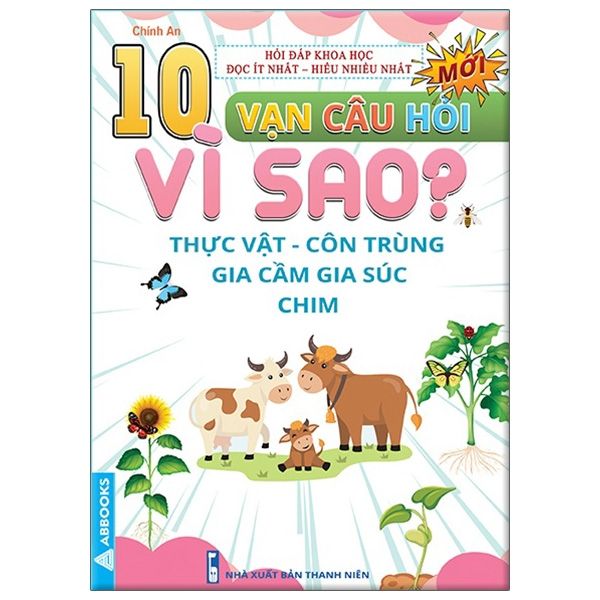  10 Vạn Câu Hỏi Vì Sao? - Thực Vật - Côn Trùng - Gia Cầm - Gia Súc - Chim 