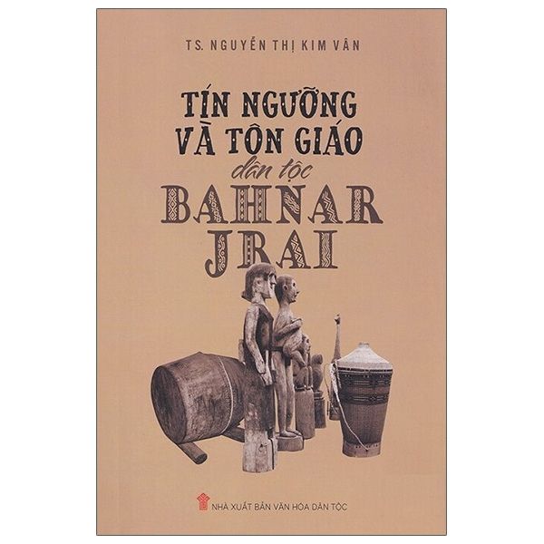  Tín Ngưỡng Và Tôn Giáo Dân Tộc Bahnar - Jrai 