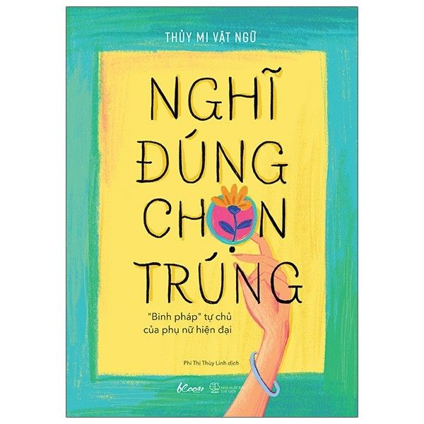  Nghĩ Đúng, Chọn Trúng - “Binh Pháp” Tự Chủ Của Phụ Nữ Hiện Đại - Thủy Mi Vật Ngữ - Bìa Mềm 