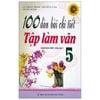 100 Dàn Bài Chi Tiết Tập Làm Văn Lớp Lớp 5 - Tái Bản 2021