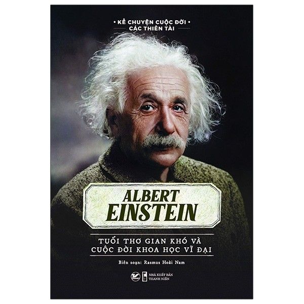  Albert Einstein - Tuổi Thơ Gian Khó Và Cuộc Đời Khoa Học Vĩ Đại 