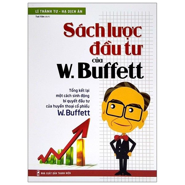  Sách Lược Đầu Tư Của W Buffett - Tổng Kết Lại Một Cách Sinh Động Bí Quyết Đầu Tư Của Huyền Thoại Cổ Phiếu W Buffett 